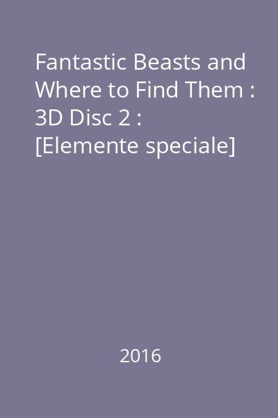 Fantastic Beasts and Where to Find Them : 3D Disc 2 : [Elemente speciale]