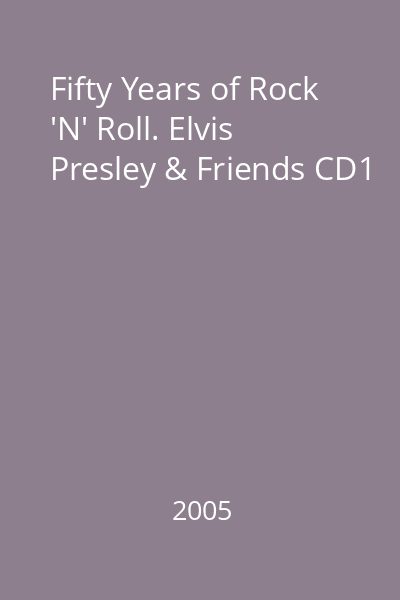 Fifty Years of Rock 'N' Roll. Elvis Presley & Friends CD1