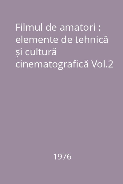 Filmul de amatori : elemente de tehnică și cultură cinematografică Vol.2