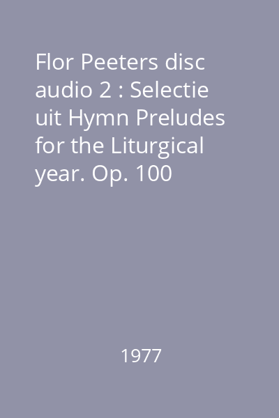 Flor Peeters disc audio 2 : Selectie uit Hymn Preludes for the Liturgical year. Op. 100