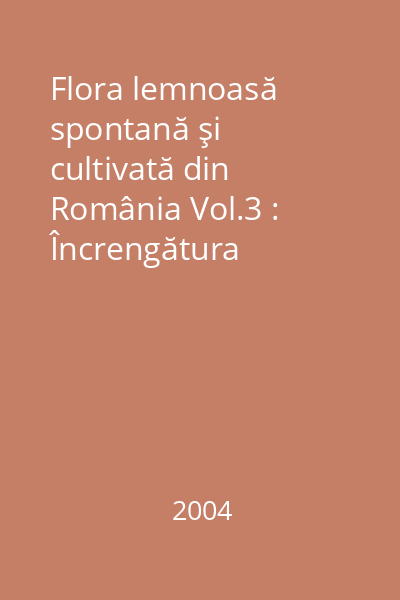 Flora lemnoasă spontană şi cultivată din România Vol.3 : Încrengătura Angiospermatophyta