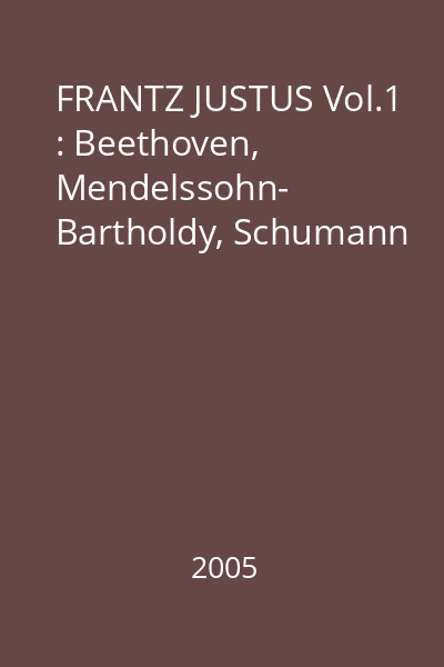 FRANTZ JUSTUS Vol.1 : Beethoven, Mendelssohn- Bartholdy, Schumann