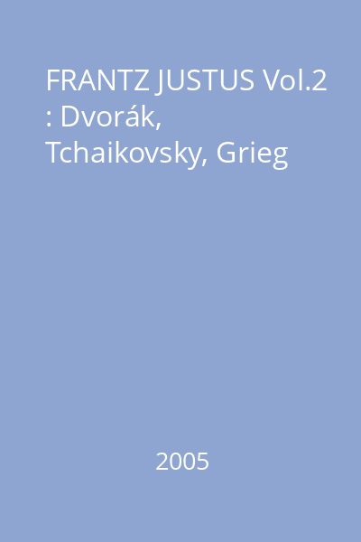 FRANTZ JUSTUS Vol.2 : Dvorák, Tchaikovsky, Grieg