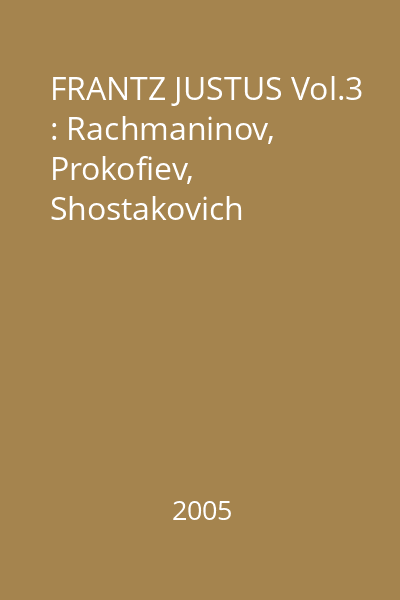 FRANTZ JUSTUS Vol.3 : Rachmaninov, Prokofiev, Shostakovich