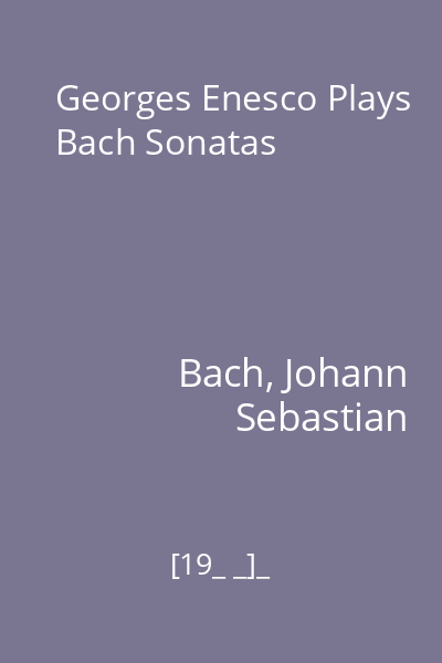 Georges Enesco Plays Bach Sonatas