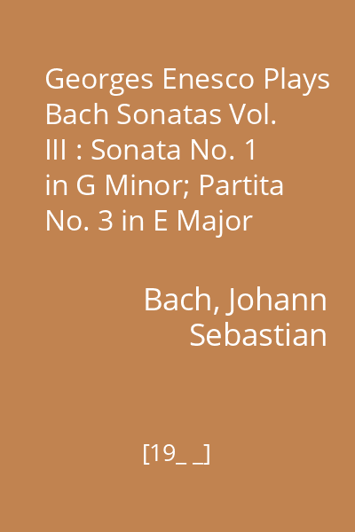 Georges Enesco Plays Bach Sonatas Vol. III : Sonata No. 1 in G Minor; Partita No. 3 in E Major