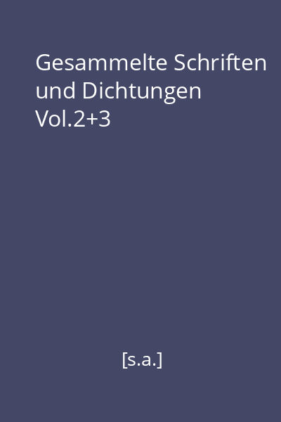 Gesammelte Schriften und Dichtungen Vol.2+3