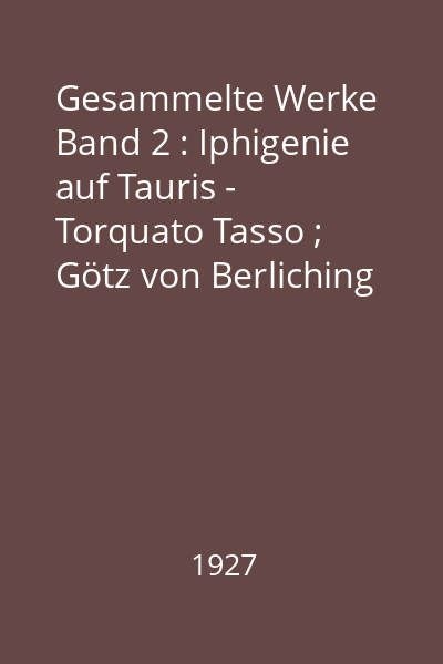 Gesammelte Werke Band 2 : Iphigenie auf Tauris - Torquato Tasso ; Götz von Berliching ; Clavigo ; Egmont