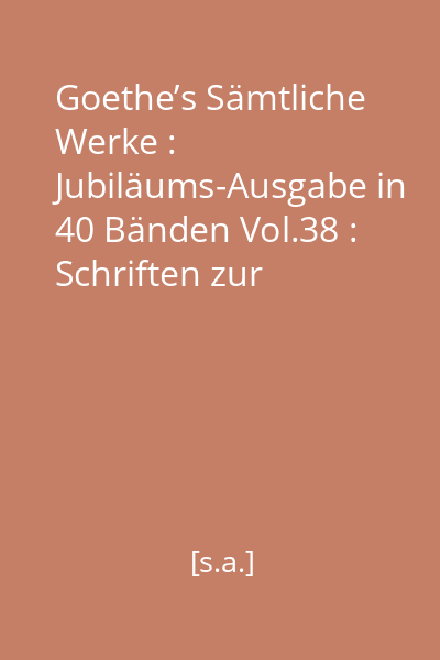 Goethe’s Sämtliche Werke : Jubiläums-Ausgabe in 40 Bänden Vol.38 : Schriften zur Literatur