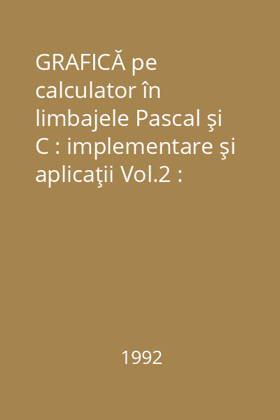 GRAFICĂ pe calculator în limbajele Pascal şi C : implementare şi aplicaţii Vol.2 : Aplicaţii