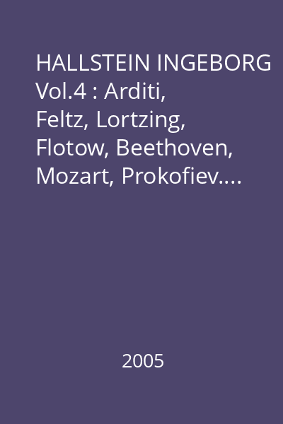 HALLSTEIN INGEBORG Vol.4 : Arditi, Feltz, Lortzing, Flotow, Beethoven, Mozart, Prokofiev....