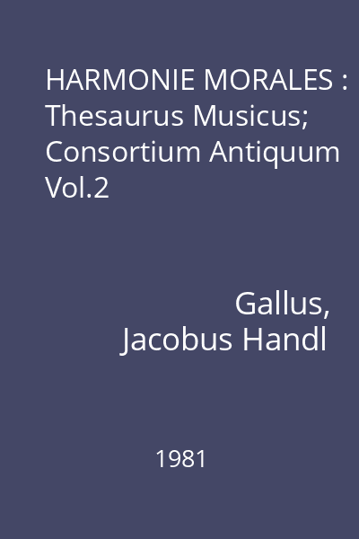HARMONIE MORALES : Thesaurus Musicus; Consortium Antiquum Vol.2