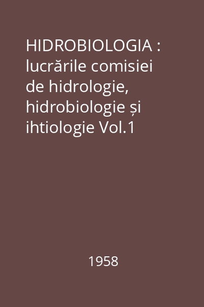 HIDROBIOLOGIA : lucrările comisiei de hidrologie, hidrobiologie și ihtiologie Vol.1
