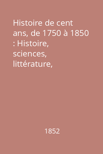 Histoire de cent ans, de 1750 à 1850 : Histoire, sciences, littérature, beaux-arts Vol.1
