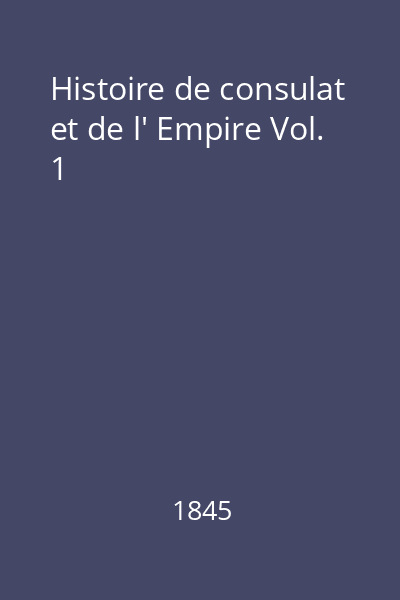 Histoire de consulat et de l' Empire Vol. 1