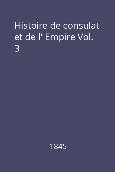 Histoire de consulat et de l' Empire Vol. 3
