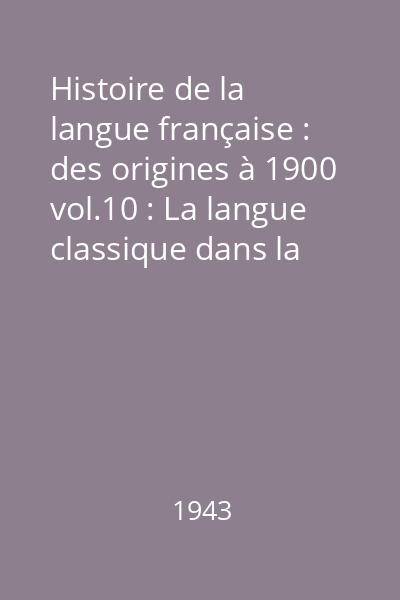 Histoire de la langue française : des origines à 1900 vol.10 : La langue classique dans la tourmente : Partea 2 : Le retour à l 'ordre et à la discipline