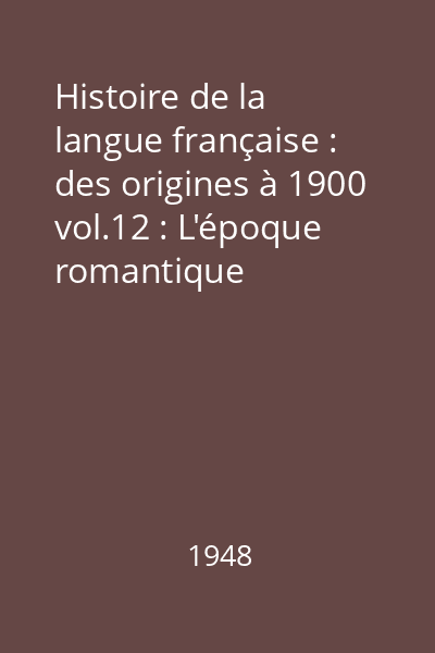 Histoire de la langue française : des origines à 1900 vol.12 : L'époque romantique