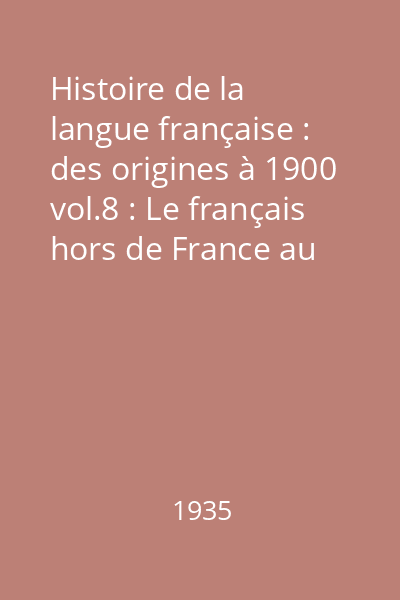 Histoire de la langue française : des origines à 1900 vol.8 : Le français hors de France au XVIII-e siècle