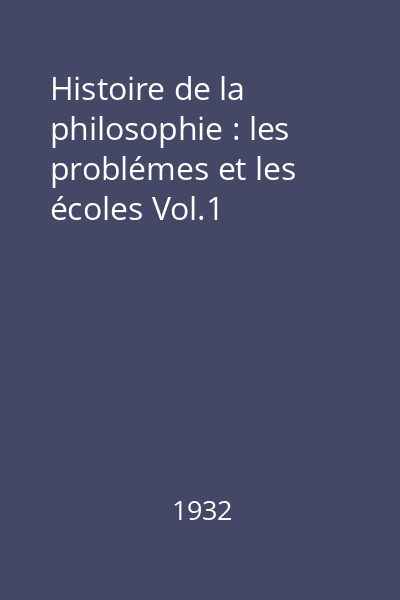 Histoire de la philosophie : les problémes et les écoles Vol.1