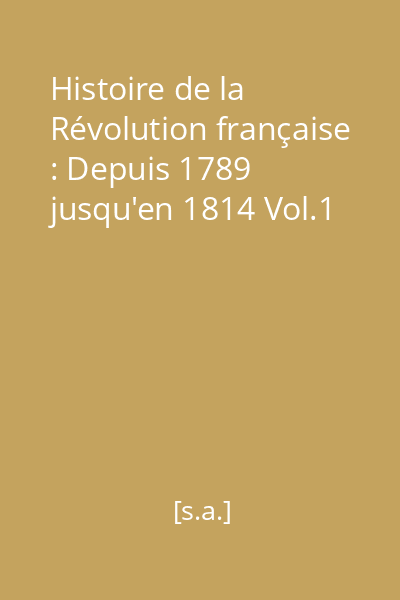 Histoire de la Révolution française : Depuis 1789 jusqu'en 1814 Vol.1