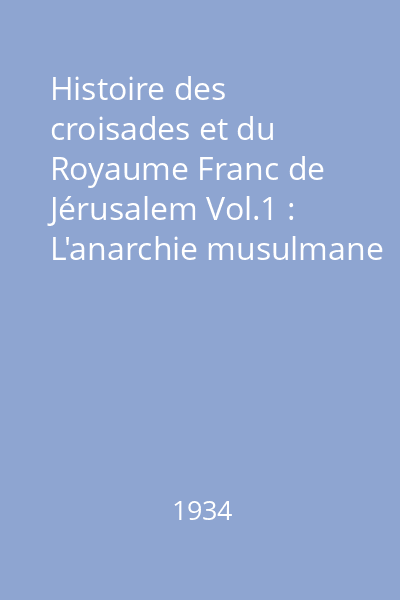Histoire des croisades et du Royaume Franc de Jérusalem Vol.1 : L'anarchie musulmane et la monarchie franque