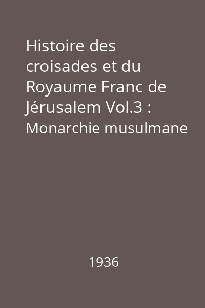Histoire des croisades et du Royaume Franc de Jérusalem Vol.3 : Monarchie musulmane et l'anarchie franque