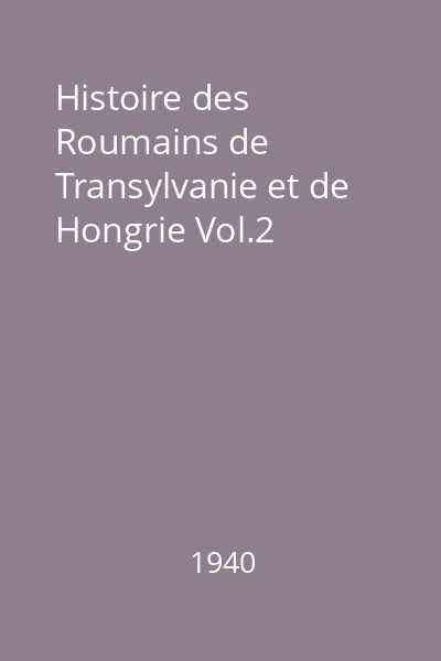 Histoire des Roumains de Transylvanie et de Hongrie Vol.2
