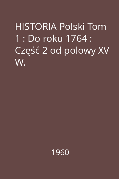 HISTORIA Polski Tom 1 : Do roku 1764 : Część 2 od polowy XV W.