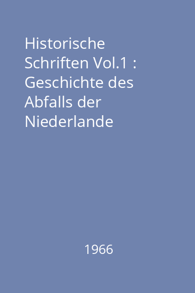 Historische Schriften Vol.1 : Geschichte des Abfalls der Niederlande