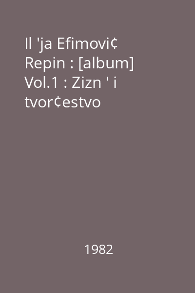 Il 'ja Efimovi¢ Repin : [album] Vol.1 : Zizn ' i tvor¢estvo