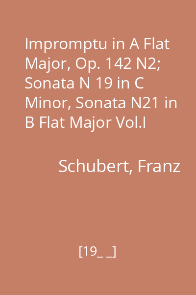 Impromptu in A Flat Major, Op. 142 N2; Sonata N 19 in C Minor, Sonata N21 in B Flat Major Vol.I