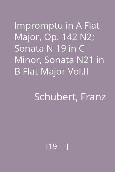 Impromptu in A Flat Major, Op. 142 N2; Sonata N 19 in C Minor, Sonata N21 in B Flat Major Vol.II