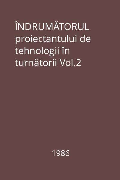 ÎNDRUMĂTORUL proiectantului de tehnologii în turnătorii Vol.2