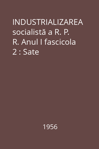 INDUSTRIALIZAREA socialistă a R. P. R. Anul I fascicola 2 : Sate