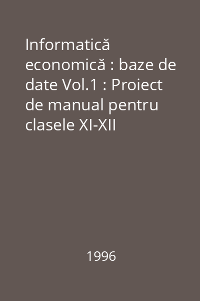 Informatică economică : baze de date Vol.1 : Proiect de manual pentru clasele XI-XII