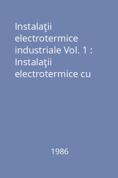 Instalaţii electrotermice industriale Vol. 1 : Instalaţii electrotermice cu rezistoare