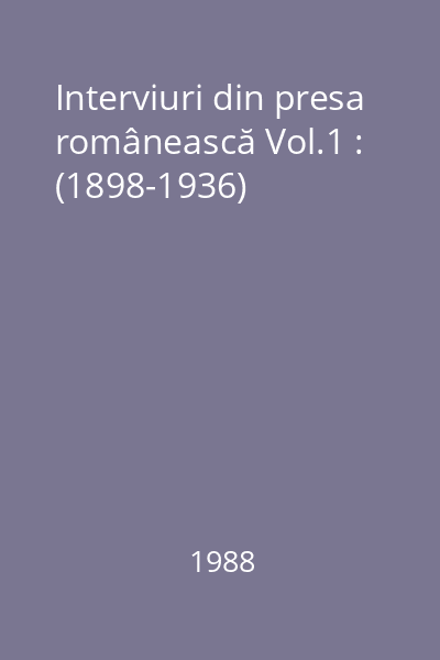 Interviuri din presa românească Vol.1 : (1898-1936)