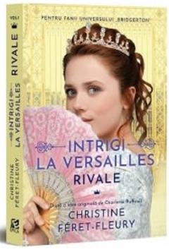 Intrigi la Versailles : [roman] Vol.1 : Rivale
