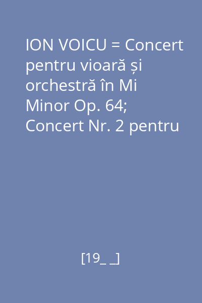 ION VOICU = Concert pentru vioară și orchestră în Mi Minor Op. 64; Concert Nr. 2 pentru vioară și orchestră în Re Minor, Op. 22 disc audio 2