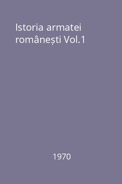 Istoria armatei românești Vol.1