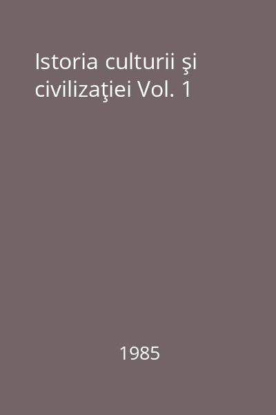Istoria culturii şi civilizaţiei Vol. 1