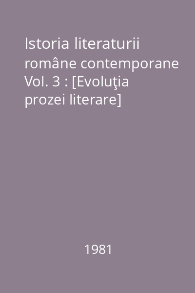 Istoria literaturii române contemporane Vol. 3 : [Evoluţia prozei literare]
