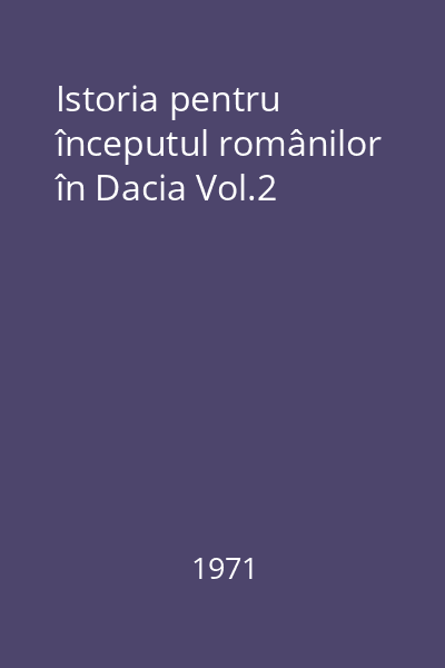 Istoria pentru începutul românilor în Dacia Vol.2