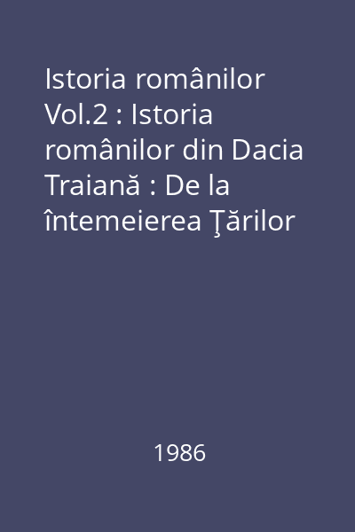 Istoria românilor Vol.2 : Istoria românilor din Dacia Traiană : De la întemeierea Ţărilor Române pînă la moartea lui Petru Rareş, 1546