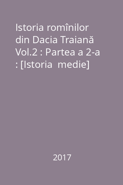 Istoria romînilor din Dacia Traiană Vol.2 : Partea a 2-a : [Istoria  medie]