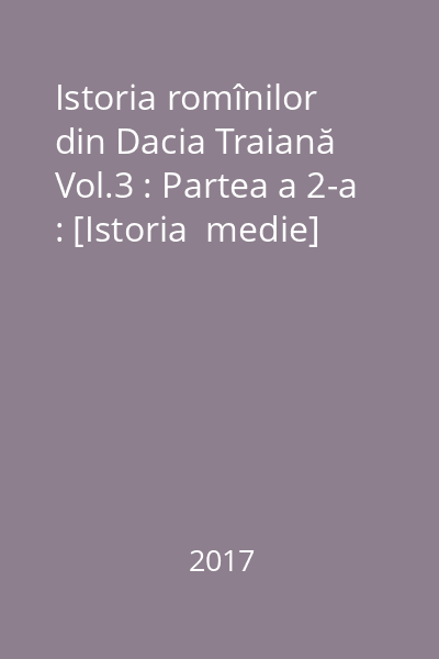 Istoria romînilor din Dacia Traiană Vol.3 : Partea a 2-a : [Istoria  medie]