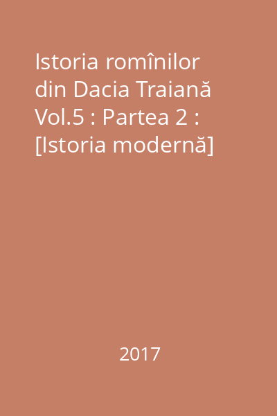 Istoria romînilor din Dacia Traiană Vol.5 : Partea 2 : [Istoria modernă]