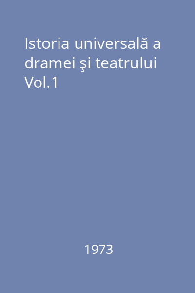 Istoria universală a dramei şi teatrului Vol.1