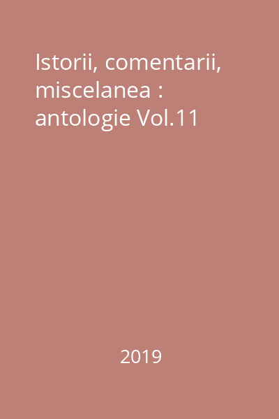 Istorii, comentarii, miscelanea : antologie Vol.11